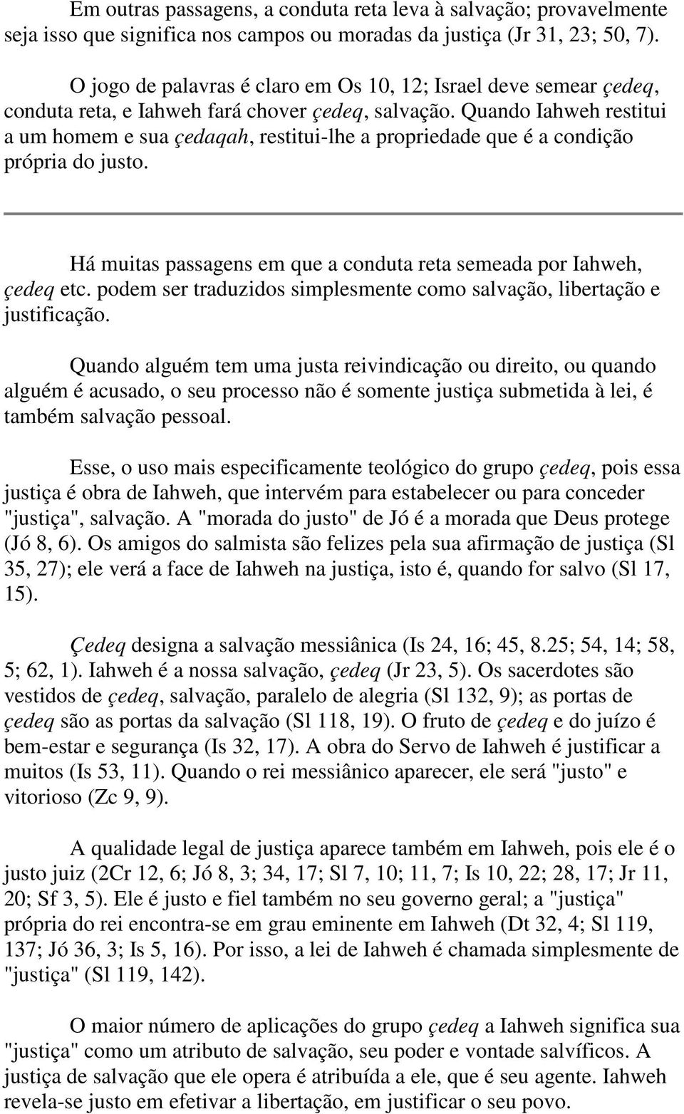 Quando Iahweh restitui a um homem e sua çedaqah, restitui-lhe a propriedade que é a condição própria do justo. Há muitas passagens em que a conduta reta semeada por Iahweh, çedeq etc.