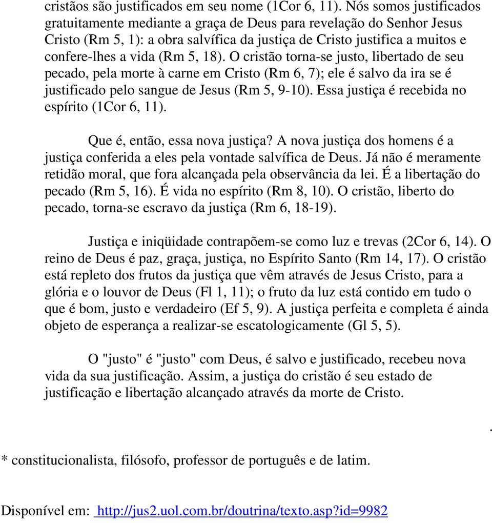 18). O cristão torna-se justo, libertado de seu pecado, pela morte à carne em Cristo (Rm 6, 7); ele é salvo da ira se é justificado pelo sangue de Jesus (Rm 5, 9-10).