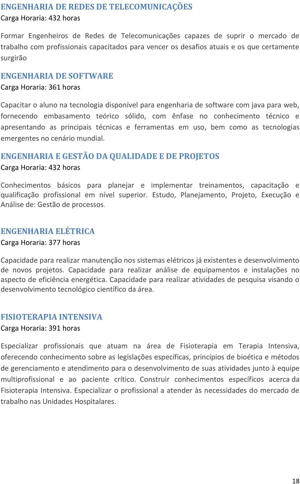 embasamento teórico sólido, com ênfase no conhecimento técnico e apresentando as principais técnicas e ferramentas em uso, bem como as tecnologias emergentes no cenário mundial.