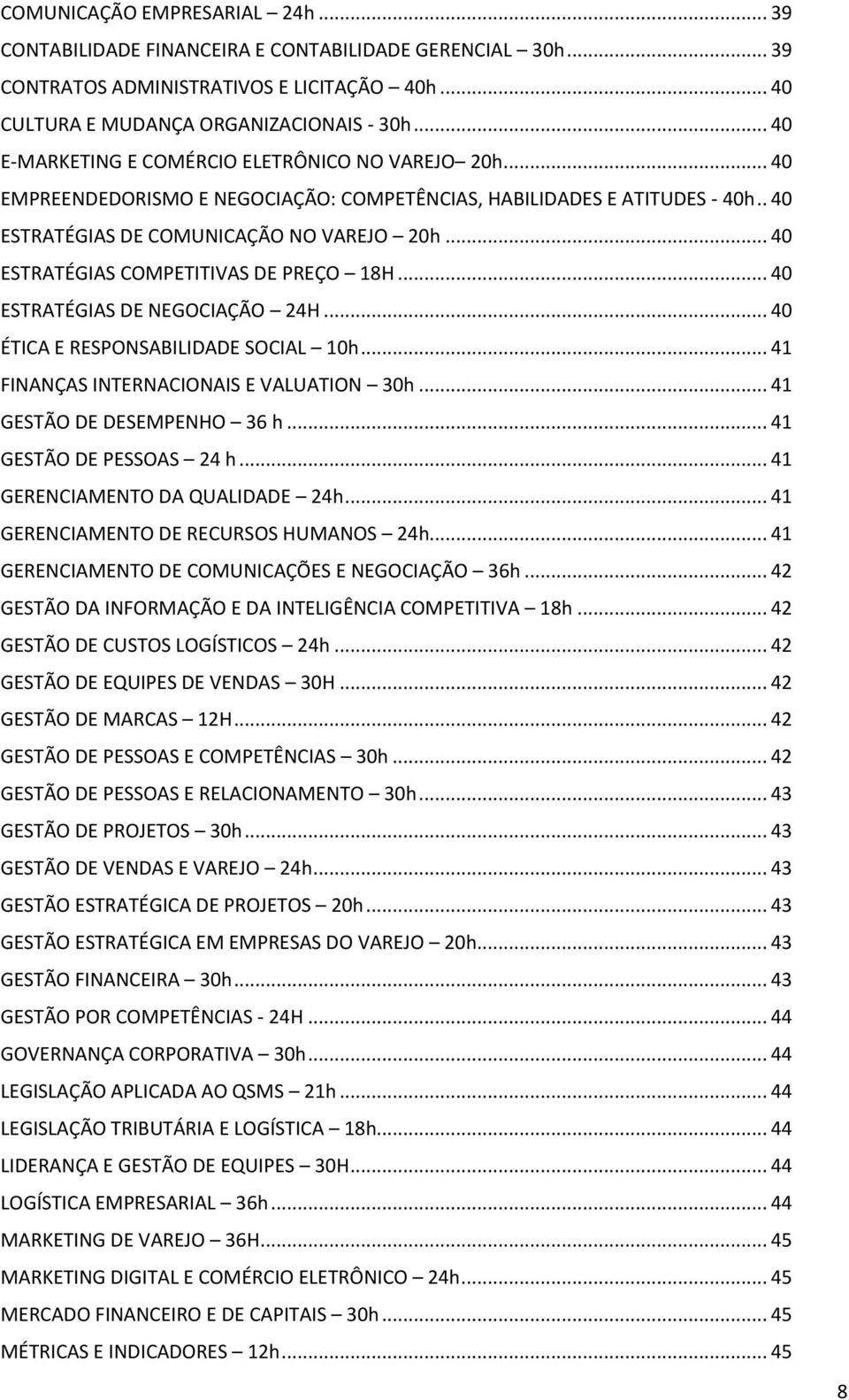 .. 40 ESTRATÉGIAS COMPETITIVAS DE PREÇO 18H... 40 ESTRATÉGIAS DE NEGOCIAÇÃO 24H... 40 ÉTICA E RESPONSABILIDADE SOCIAL 10h... 41 FINANÇAS INTERNACIONAIS E VALUATION 30h... 41 GESTÃO DE DESEMPENHO 36 h.