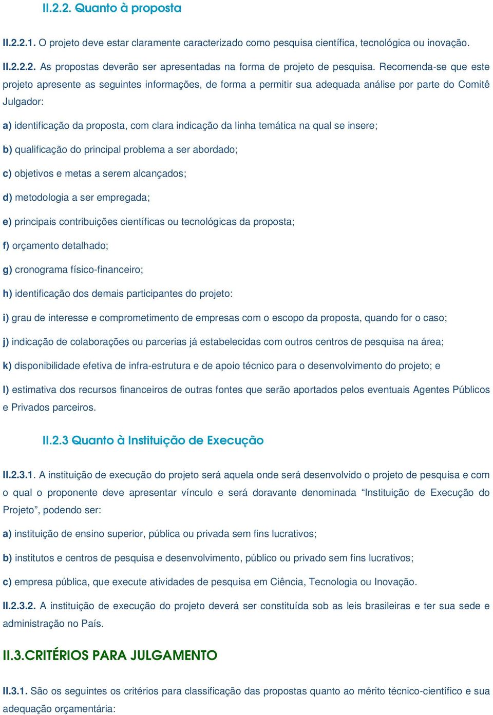 temática na qual se insere; b) qualificação do principal problema a ser abordado; c) objetivos e metas a serem alcançados; d) metodologia a ser empregada; e) principais contribuições científicas ou