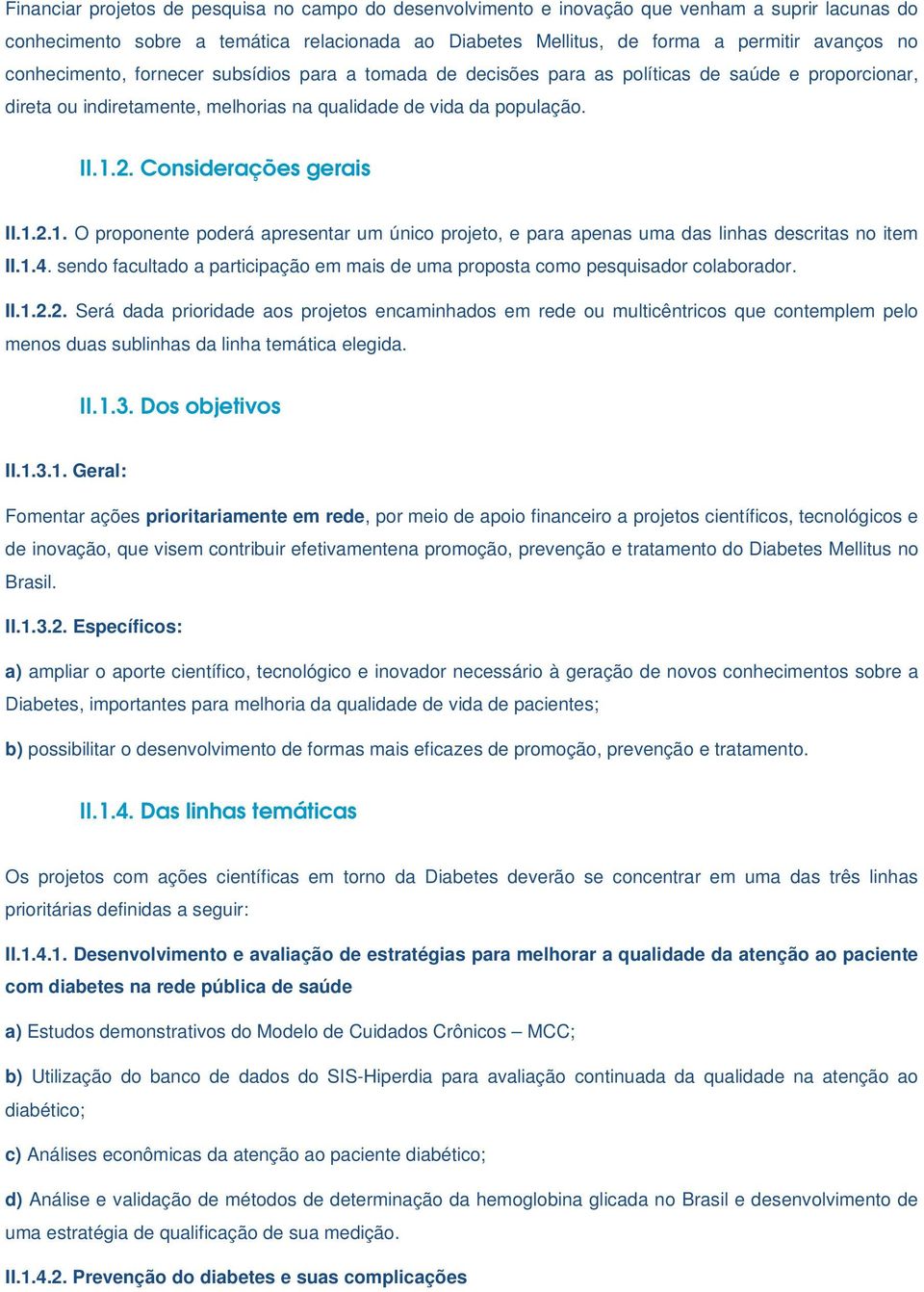 Considerações gerais II.1.2.1. O proponente poderá apresentar um único projeto, e para apenas uma das linhas descritas no item II.1.4.