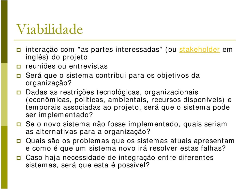 p Dadas as restrições tecnológicas, organizacionais (econômicas, políticas, ambientais, recursos disponíveis) e temporais associadas ao projeto, será que o sistema