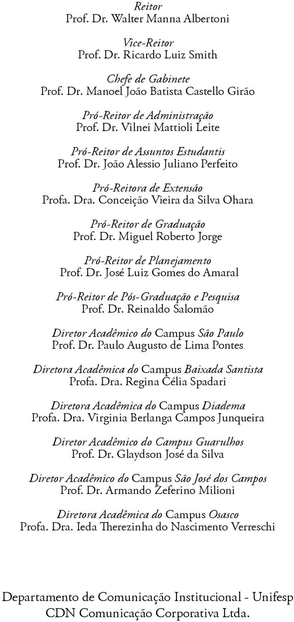Dr. Reinaldo Salomão Diretor Acadêmico do Campus São Paulo Prof. Dr. Paulo Augusto de Lima Pontes Diretora Acadêmica do Campus Baixada Santista Profa. Dra.