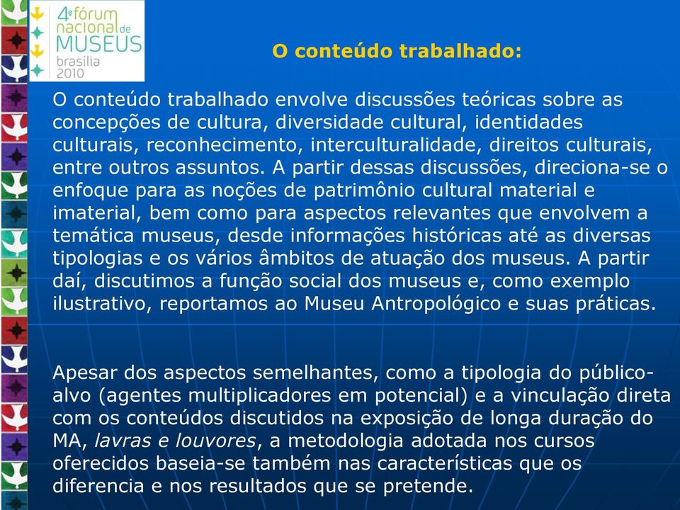 A partir dessas discussões, direciona-se o enfoque para as noções de patrimônio cultural material e imaterial, bem como para aspectos relevantes que envolvem a temática museus, desde informações