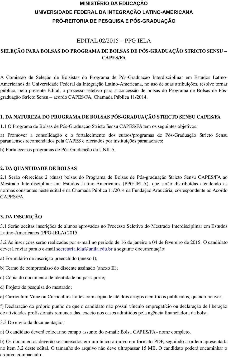 suas atribuições, resolve tornar público, pelo presente Edital, o processo seletivo para a concessão de bolsas do Programa de Bolsas de Pósgraduação Stricto Sensu acordo CAPES/FA, Chamada Pública