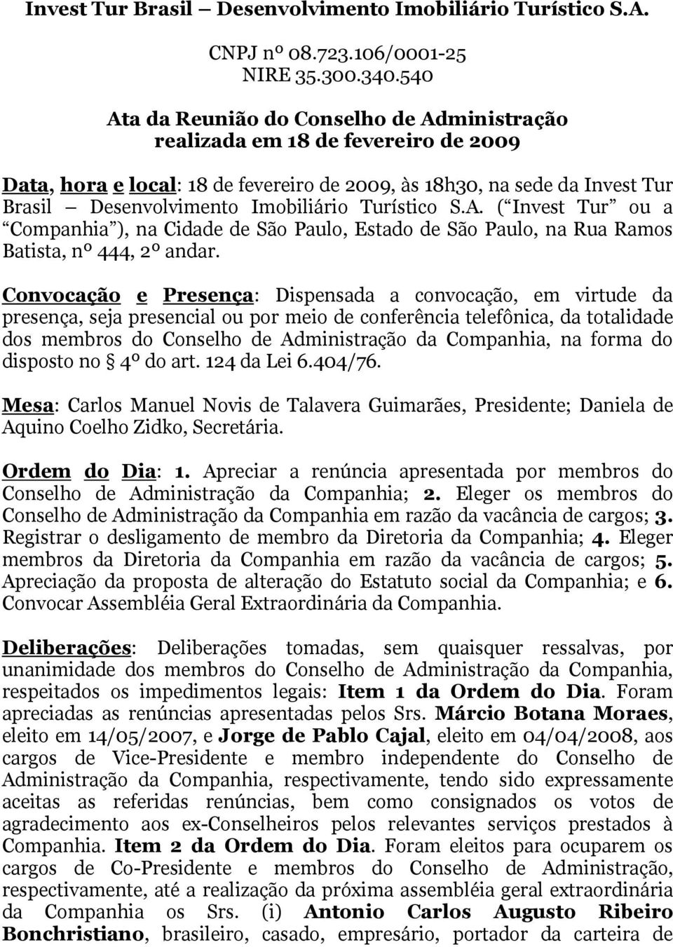 Turístico S.A. ( Invest Tur ou a Companhia ), na Cidade de São Paulo, Estado de São Paulo, na Rua Ramos Batista, nº 444, 2º andar.