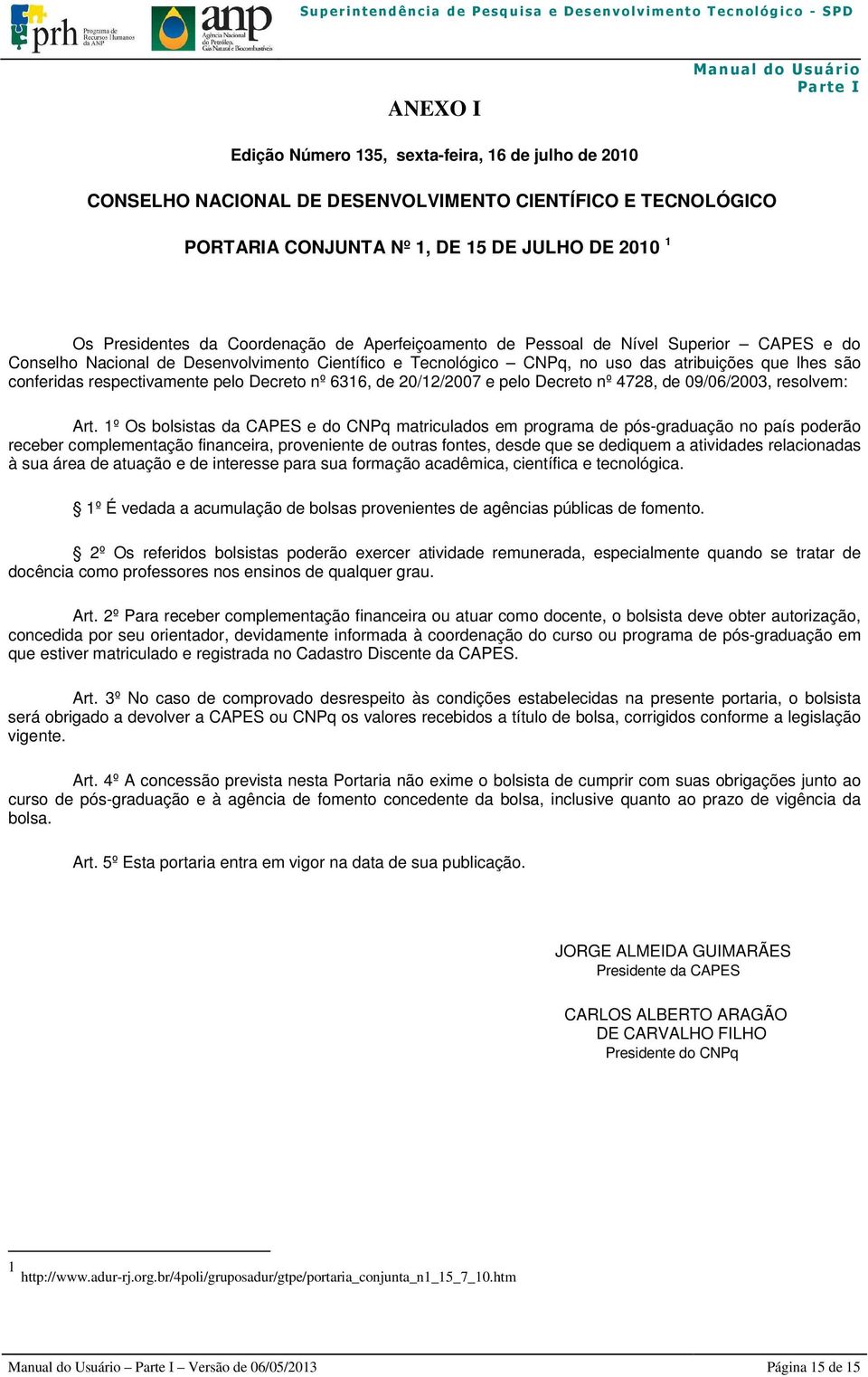 respectivamente pelo Decreto nº 6316, de 20/12/2007 e pelo Decreto nº 4728, de 09/06/2003, resolvem: Art.