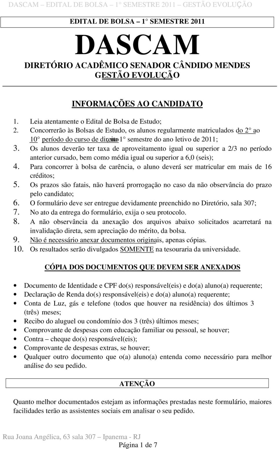 Os alunos deverão ter taxa de aproveitamento igual ou superior a 2/3 no período anterior cursado, bem como média igual ou superior a 6,0 (seis); 4.