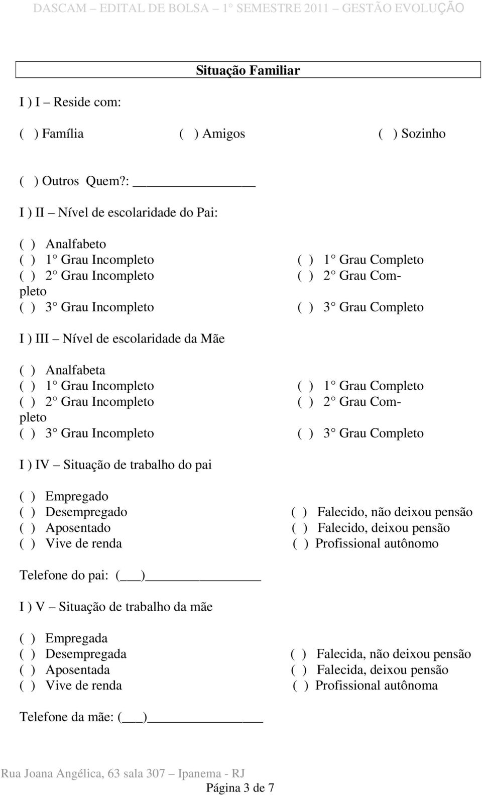 escolaridade da Mãe ( ) Analfabeta ( ) 1 Grau Incompleto ( ) 1 Grau Completo ( ) 2 Grau Incompleto ( ) 2 Grau Completo ( ) 3 Grau Incompleto ( ) 3 Grau Completo I ) IV Situação de trabalho do pai ( )