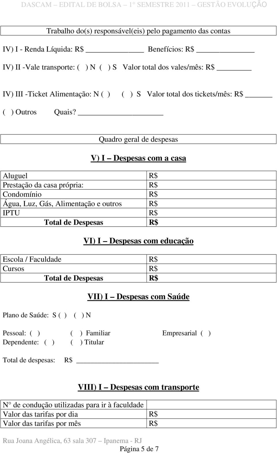 Quadro geral de despesas V) I Despesas com a casa Aluguel R$ Prestação da casa própria: R$ Condomínio R$ Água, Luz, Gás, Alimentação e outros R$ IPTU R$ Total de Despesas R$ VI) I Despesas com