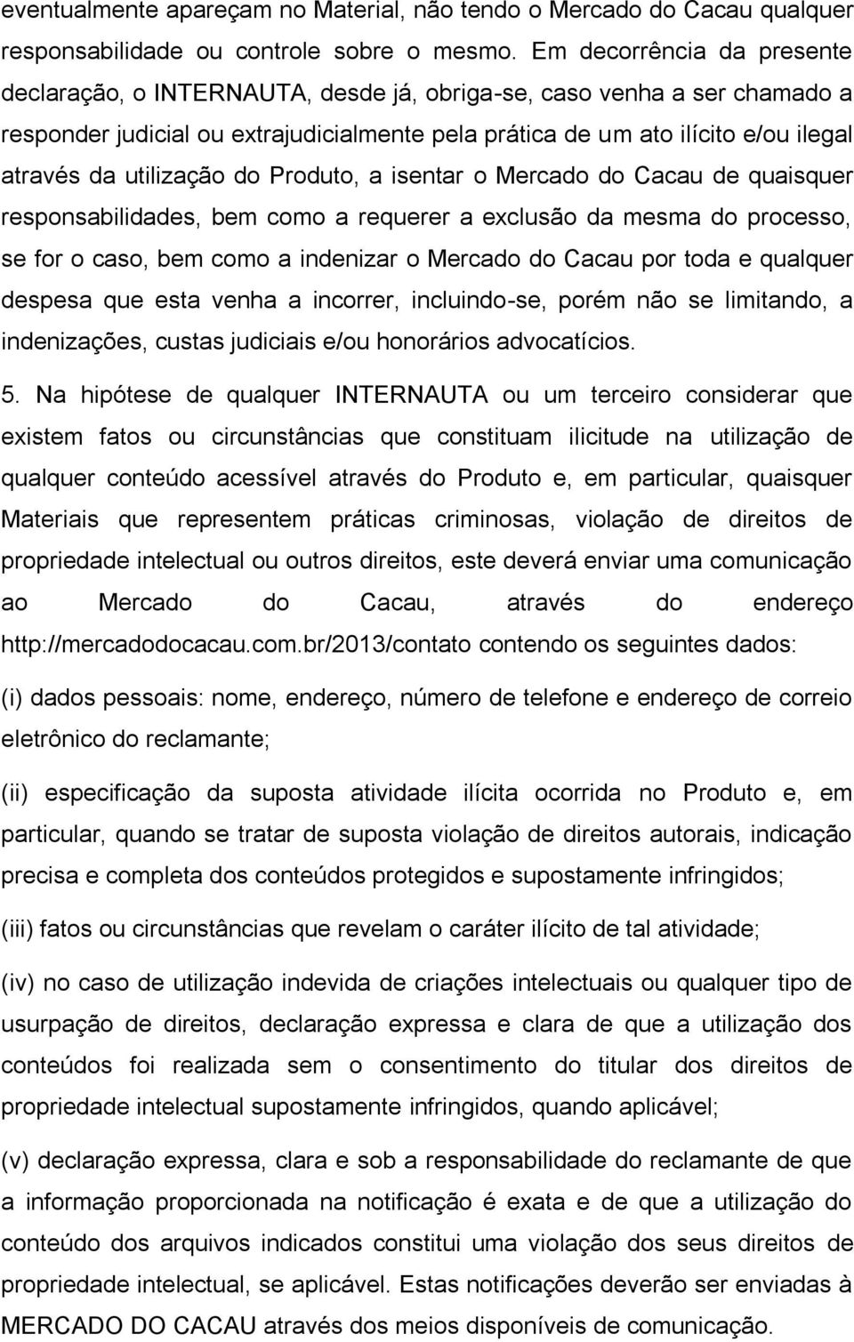 utilização do Produto, a isentar o Mercado do Cacau de quaisquer responsabilidades, bem como a requerer a exclusão da mesma do processo, se for o caso, bem como a indenizar o Mercado do Cacau por