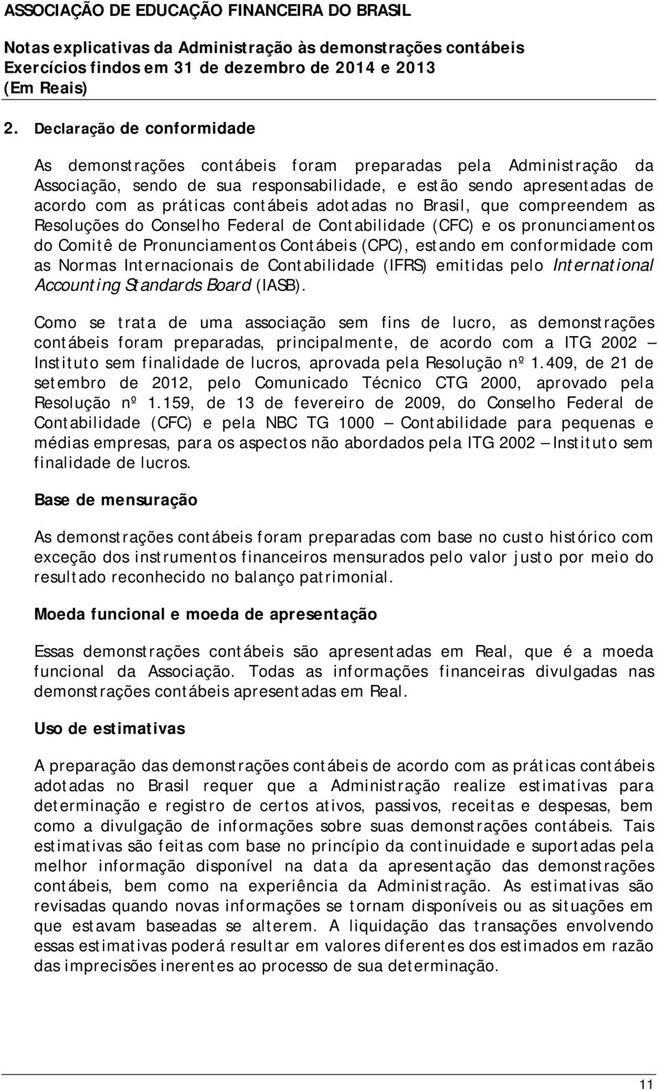 as Normas Internacionais de Contabilidade (IFRS) emitidas pelo International Accounting Standards Board (IASB).