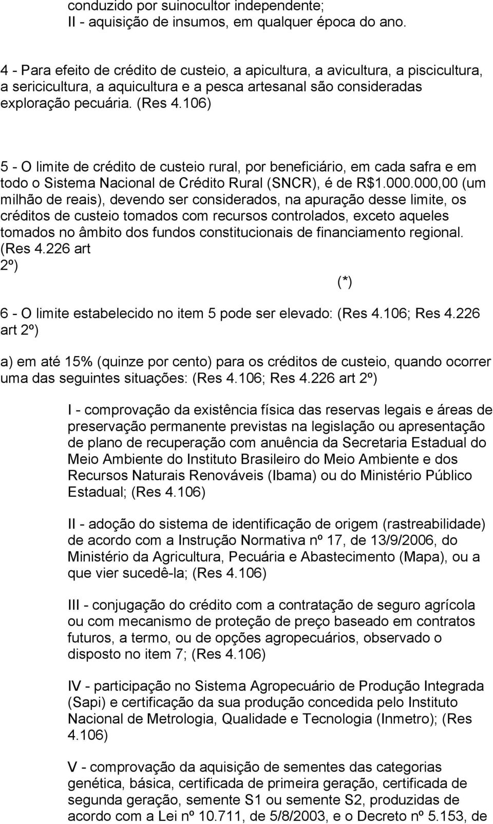 (Res 5 - O limite de crédito de custeio rural, por beneficiário, em cada safra e em todo o Sistema Nacional de Crédito Rural (SNCR), é de R$1.000.