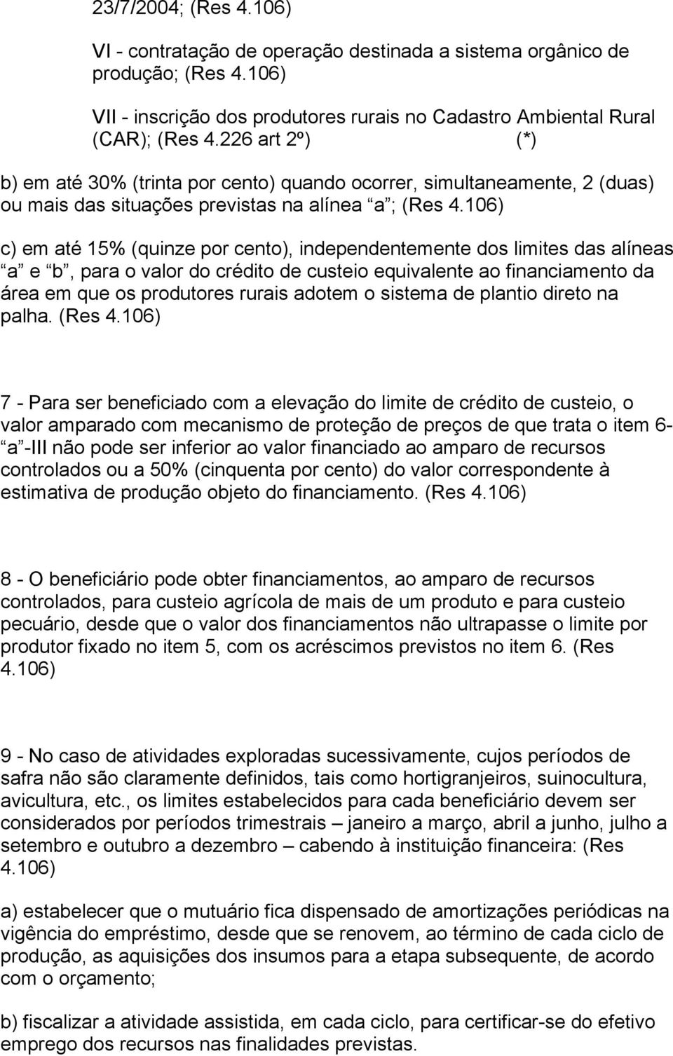 limites das alíneas a e b, para o valor do crédito de custeio equivalente ao financiamento da área em que os produtores rurais adotem o sistema de plantio direto na palha.