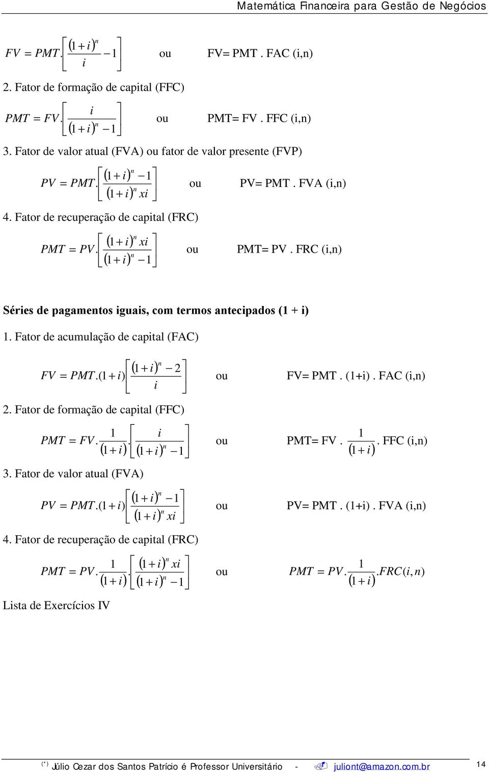 FRC (i,) Séries de pagametos iguais, com termos atecipados ( +. Fator de acumulação de capital (FAC) 2 FV = PMT. ou FV= PMT. (+. FAC (i,) i 2. Fator de formação de capital (FFC) PMT = FV.