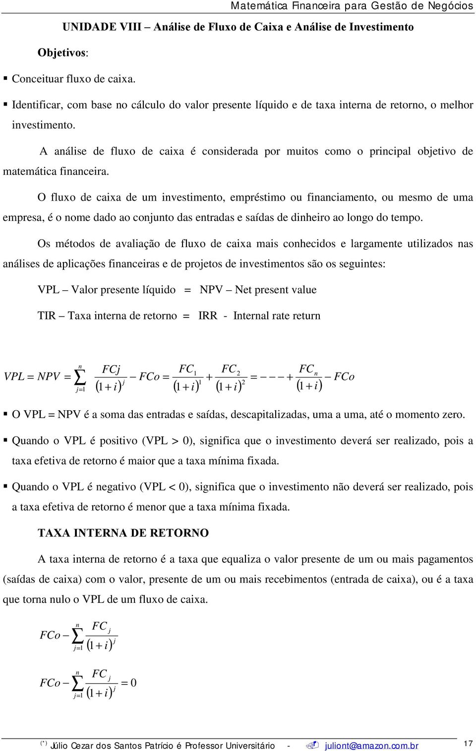 A aálise de fluxo de caixa é cosiderada por muitos como o pricipal objetivo de matemática fiaceira.