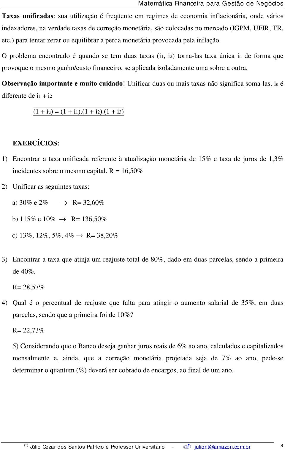 O problema ecotrado é quado se tem duas taxas (i, i2) tora-las taxa úica iu de forma que provoque o mesmo gaho/custo fiaceiro, se aplicada isoladamete uma sobre a outra.