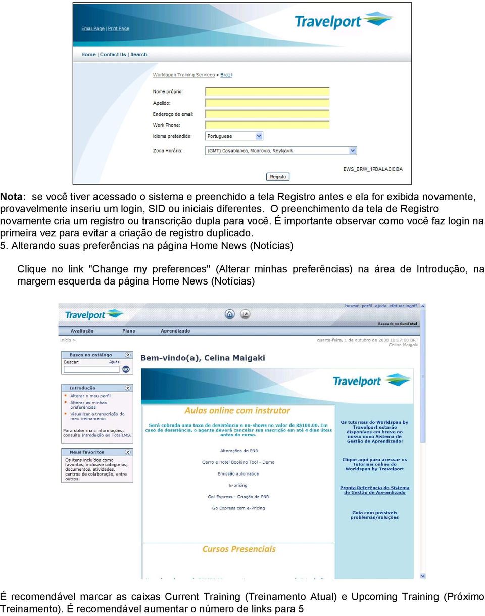 É importante observar como você faz login na primeira vez para evitar a criação de registro duplicado. 5.