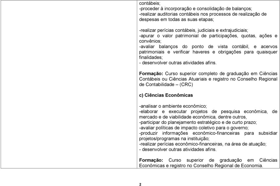 quaisquer finalidades; Formação: Curso superior completo de graduação em Ciências Contábeis ou Ciências Atuariais e registro no Conselho Regional de Contabilidade (CRC) c) Ciências Econômicas