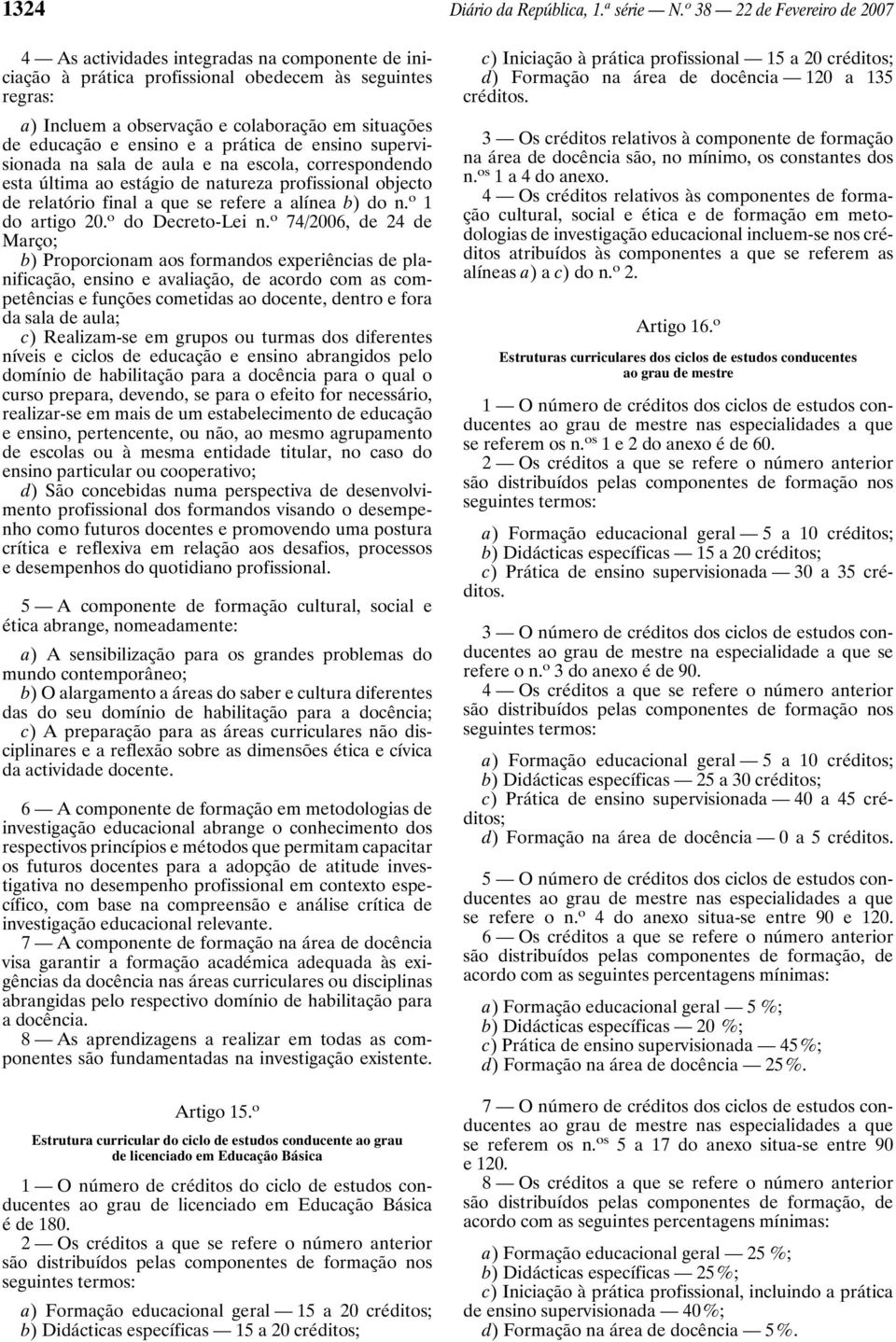 e ensino e a prática de ensino supervisionada na sala de aula e na escola, correspondendo esta última ao estágio de natureza profissional objecto de relatório final a que se refere a alínea b) don.