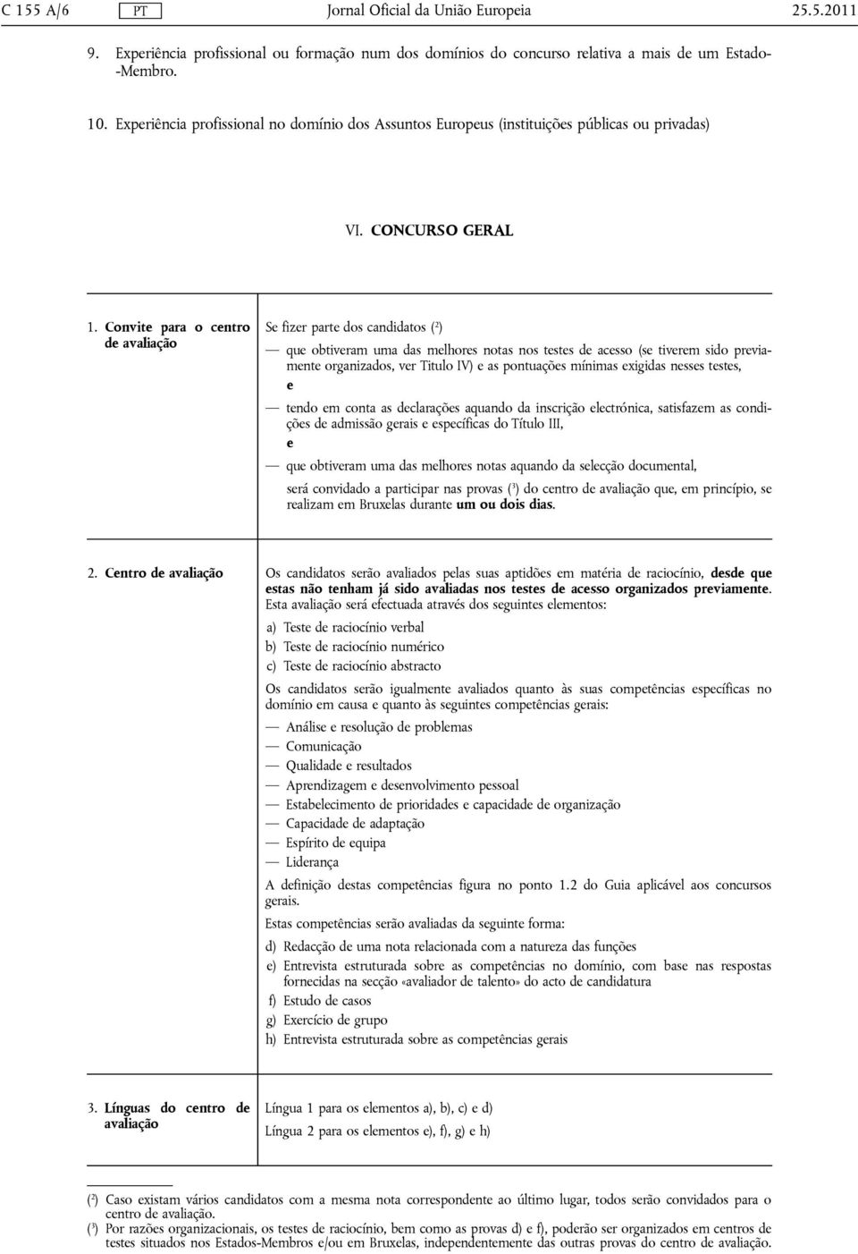 Convite para o centro Se fizer parte dos candidatos ( 2 ) de avaliação que obtiveram uma das melhores notas nos testes de acesso (se tiverem sido previamente organizados, ver Titulo IV) e as