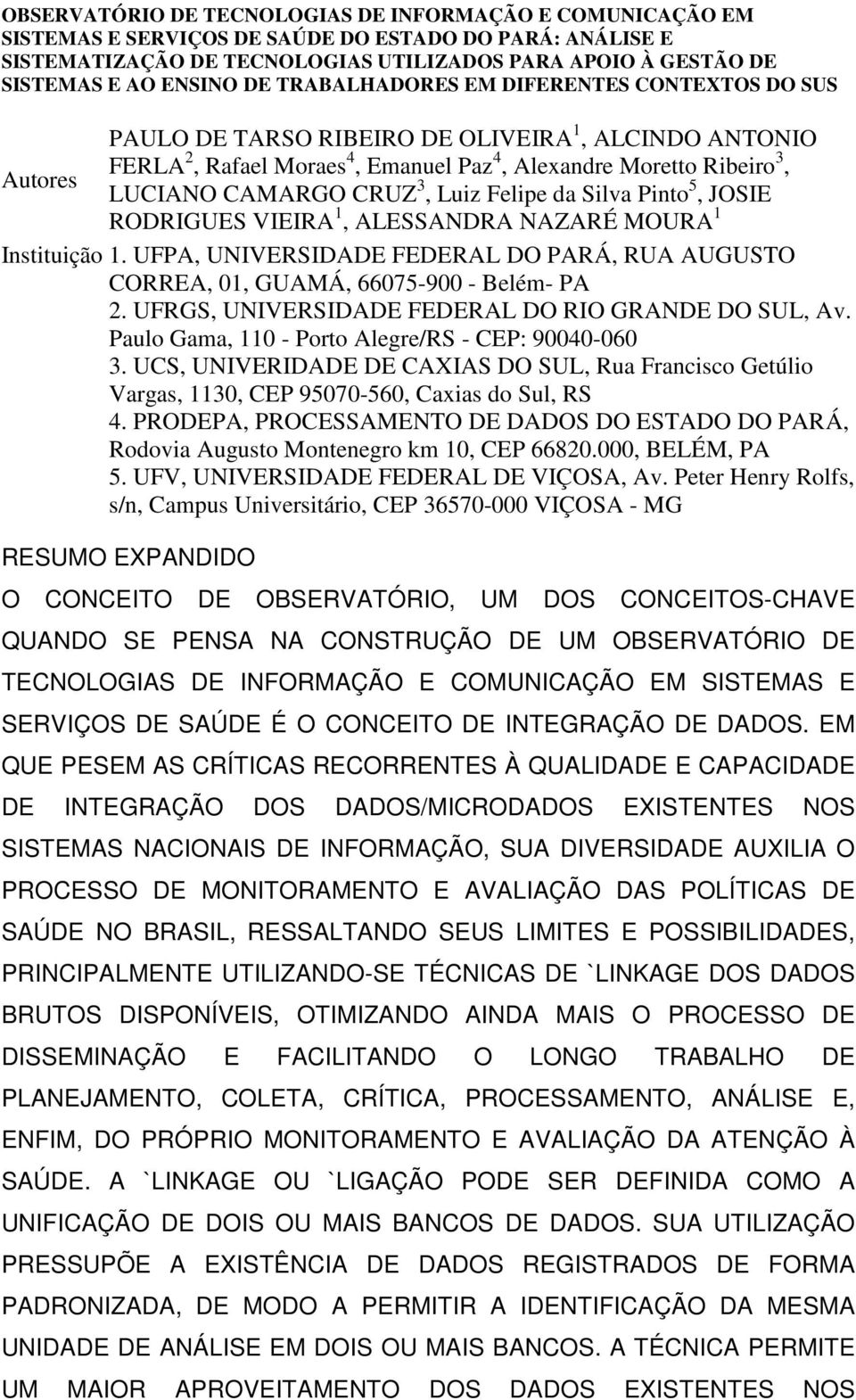 CAMARGO CRUZ 3, Luiz Felipe da Silva Pinto 5, JOSIE RODRIGUES VIEIRA 1, ALESSANDRA NAZARÉ MOURA 1 Instituição 1.