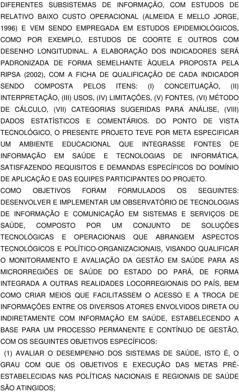 A ELABORAÇÃO DOS INDICADORES SERÁ PADRONIZADA DE FORMA SEMELHANTE ÀQUELA PROPOSTA PELA RIPSA (2002), COM A FICHA DE QUALIFICAÇÃO DE CADA INDICADOR SENDO COMPOSTA PELOS ITENS: (I) CONCEITUAÇÃO, (II)