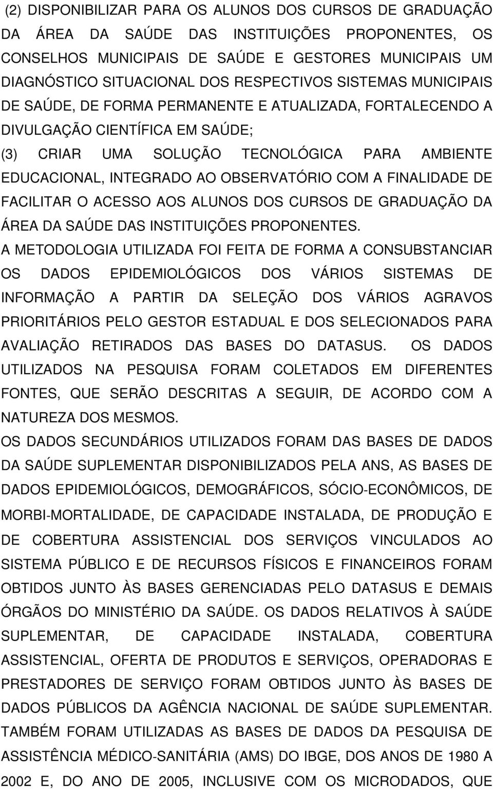 OBSERVATÓRIO COM A FINALIDADE DE FACILITAR O ACESSO AOS ALUNOS DOS CURSOS DE GRADUAÇÃO DA ÁREA DA SAÚDE DAS INSTITUIÇÕES PROPONENTES.