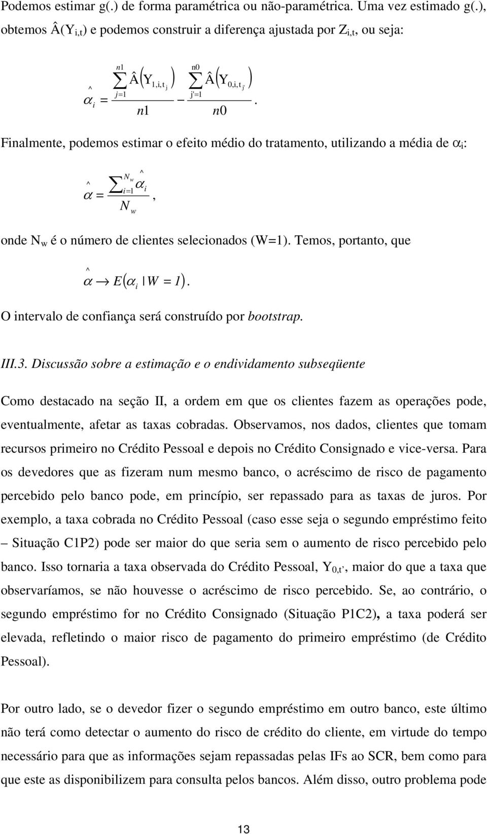 n1 n0 Finalmente, podemos estimar o efeito médio do tratamento, utilizando a média de α i : N ^ w = i = 1 ^ α i α, N w onde N w é o número de clientes selecionados (W=1).