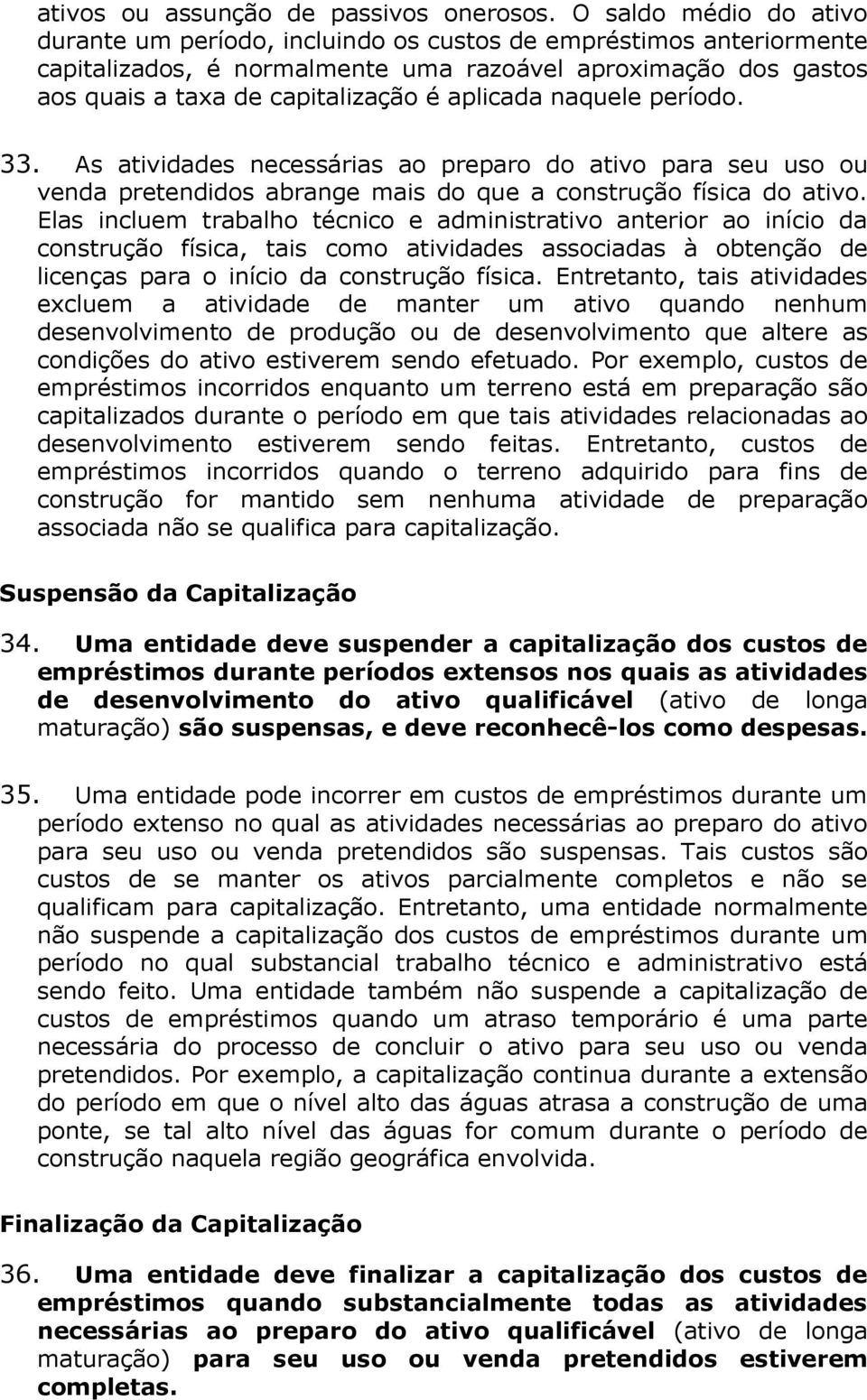 aplicada naquele período. 33. As atividades necessárias ao preparo do ativo para seu uso ou venda pretendidos abrange mais do que a construção física do ativo.