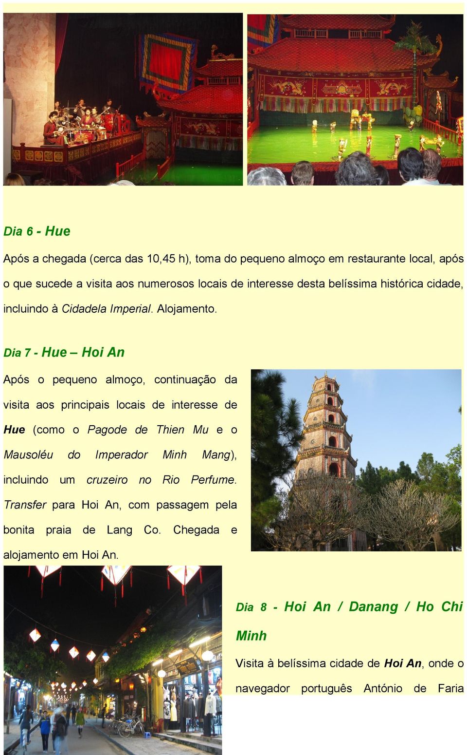 Dia 7 - Hue Hoi An Após o pequeno almoço, continuação da visita aos principais locais de interesse de Hue (como o Pagode de Thien Mu e o Mausoléu do Imperador Minh