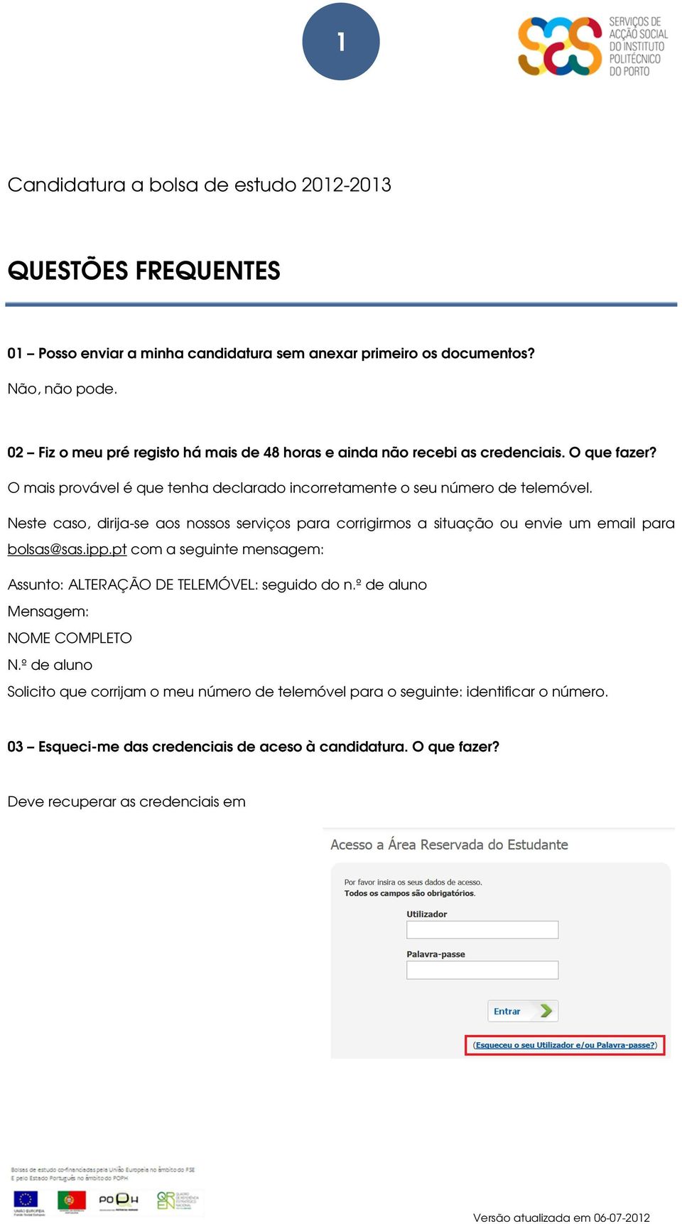 Neste caso, dirija-se aos nossos serviços para corrigirmos a situação ou envie um email para bolsas@sas.ipp.pt com a seguinte mensagem: Assunto: ALTERAÇÃO DE TELEMÓVEL: seguido do n.