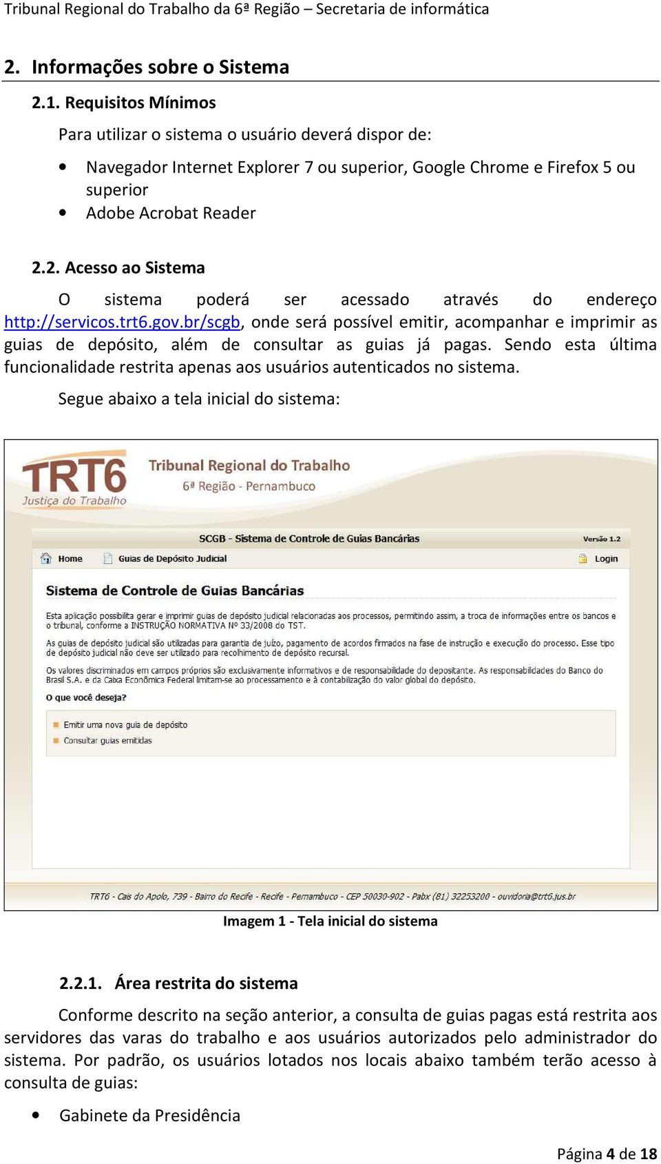 2. Acesso ao Sistema O sistema poderá ser acessado através do endereço http://servicos.trt6.gov.