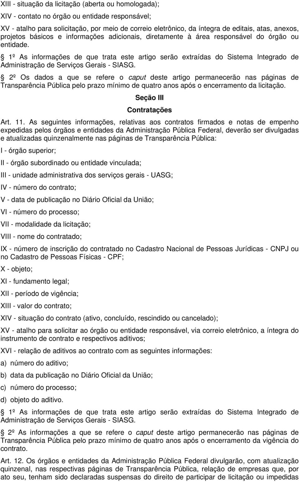 1º As informações de que trata este artigo serão extraídas do Sistema Integrado de Administração de Serviços Gerais - SIASG.