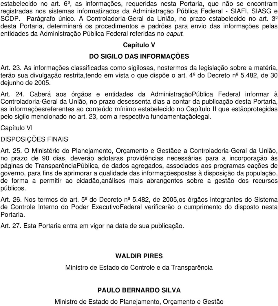 3º desta Portaria, determinará os procedimentos e padrões para envio das informações pelas entidades da Administração Pública Federal referidas no caput. Capítulo V DO SIGILO DAS INFORMAÇÕES Art. 23.