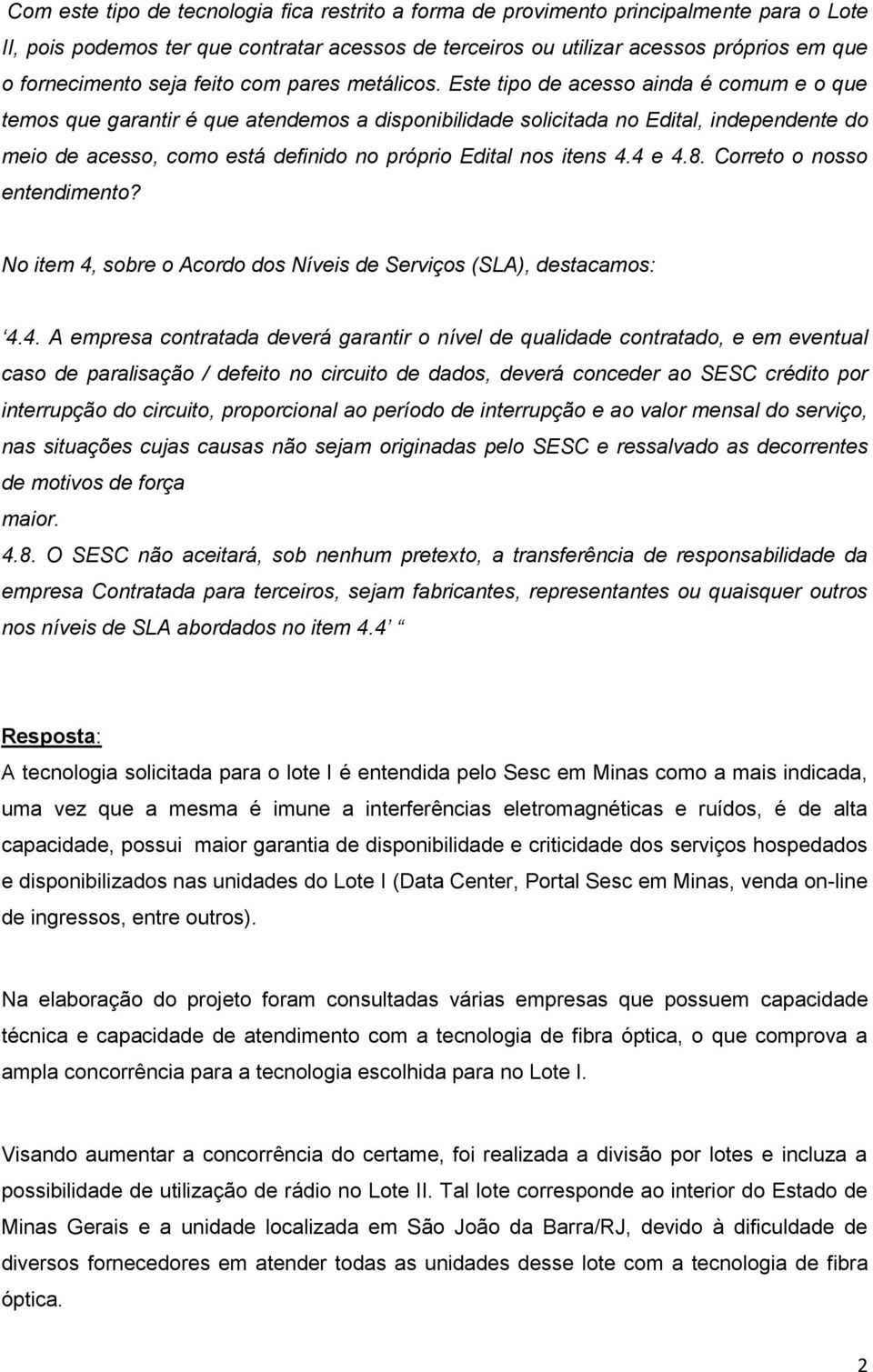 Este tipo de acesso ainda é comum e o que temos que garantir é que atendemos a disponibilidade solicitada no Edital, independente do meio de acesso, como está definido no próprio Edital nos itens 4.