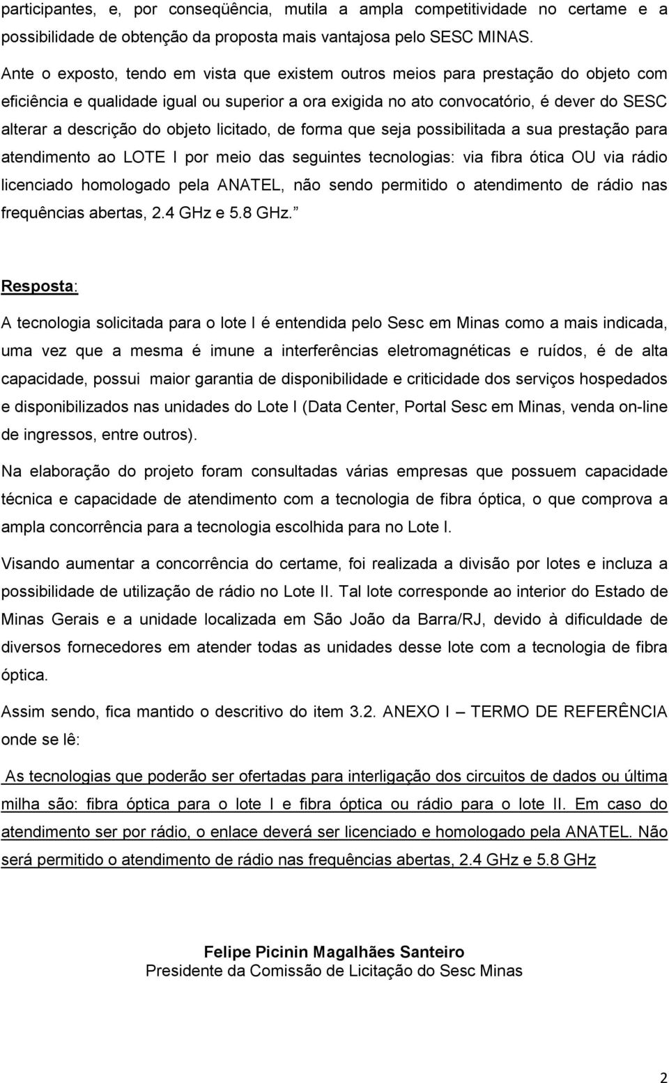 objeto licitado, de forma que seja possibilitada a sua prestação para atendimento ao LOTE I por meio das seguintes tecnologias: via fibra ótica OU via rádio licenciado homologado pela ANATEL, não