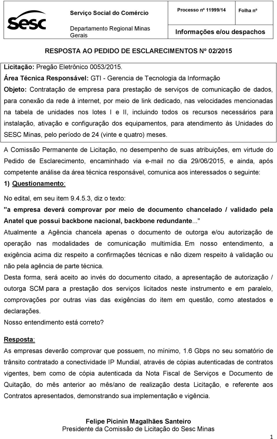 Área Técnica Responsável: GTI - Gerencia de Tecnologia da Informação Objeto: Contratação de empresa para prestação de serviços de comunicação de dados, para conexão da rede à internet, por meio de