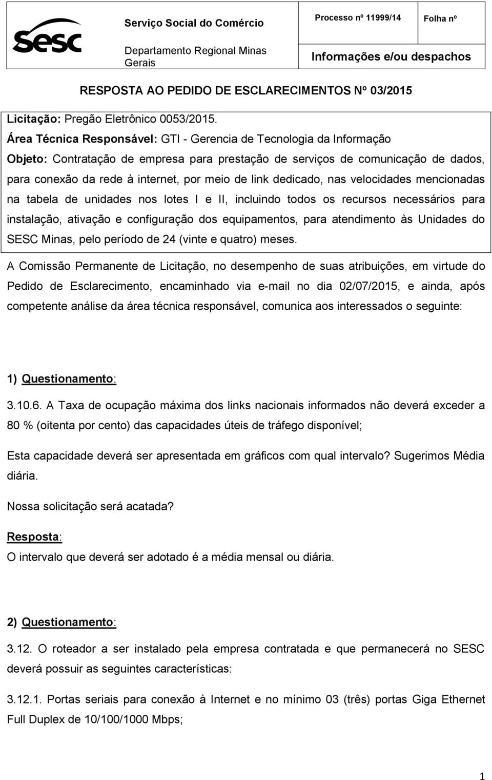 Área Técnica Responsável: GTI - Gerencia de Tecnologia da Informação Objeto: Contratação de empresa para prestação de serviços de comunicação de dados, para conexão da rede à internet, por meio de