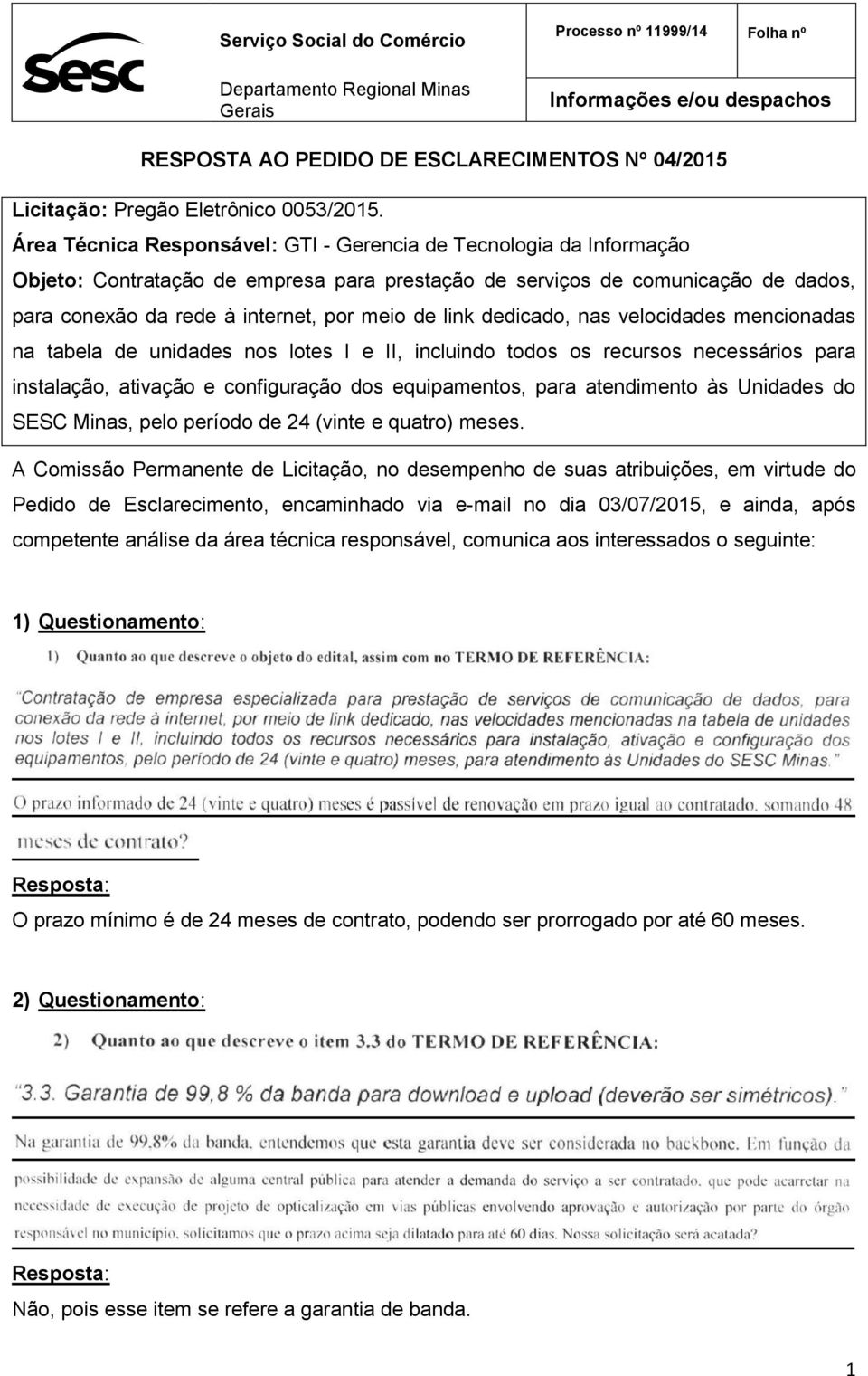 Área Técnica Responsável: GTI - Gerencia de Tecnologia da Informação Objeto: Contratação de empresa para prestação de serviços de comunicação de dados, para conexão da rede à internet, por meio de