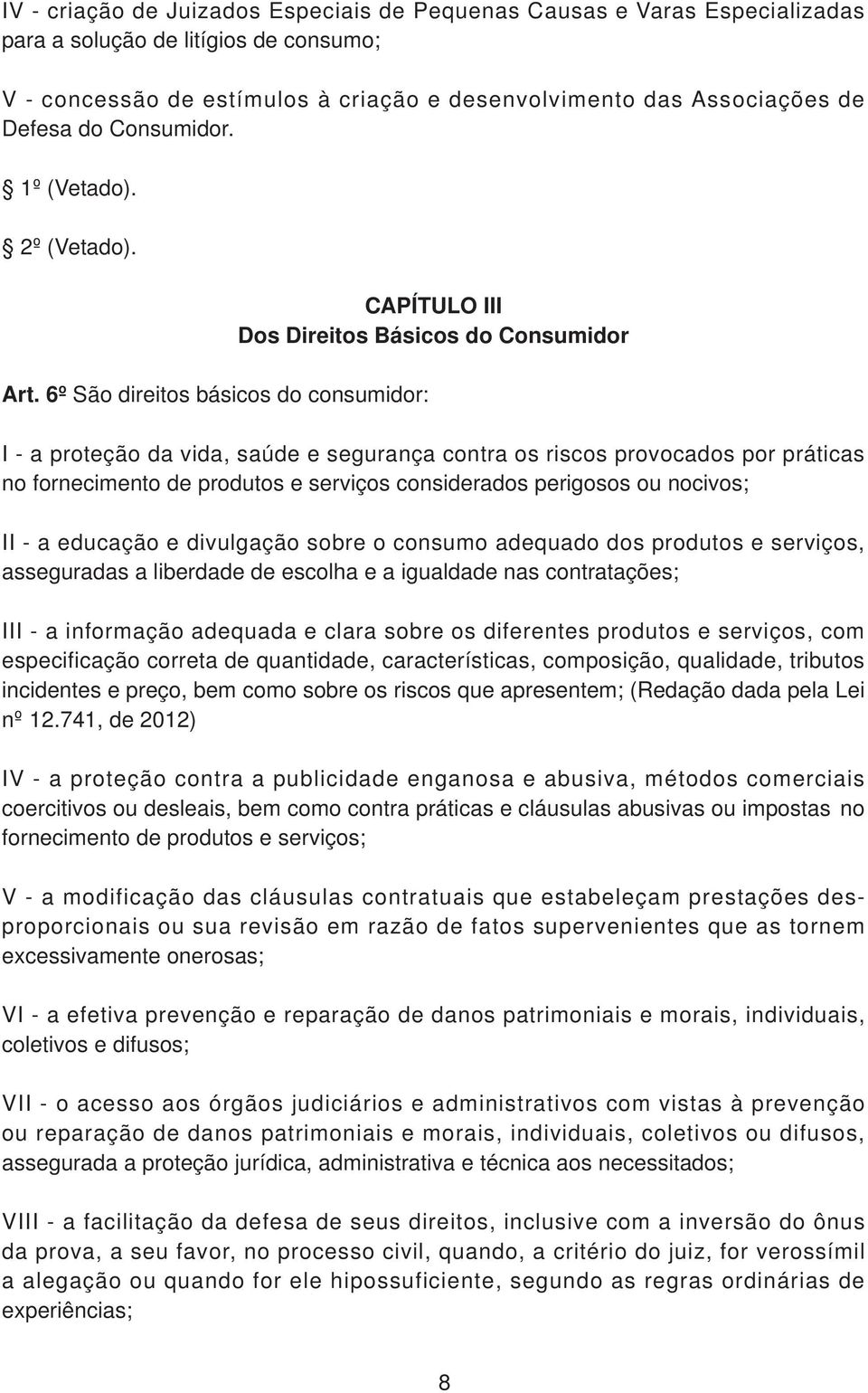 6º São direitos básicos do consumidor: CAPÍTULO III Dos Direitos Básicos do Consumidor I - a proteção da vida, saúde e segurança contra os riscos provocados por práticas no fornecimento de produtos e