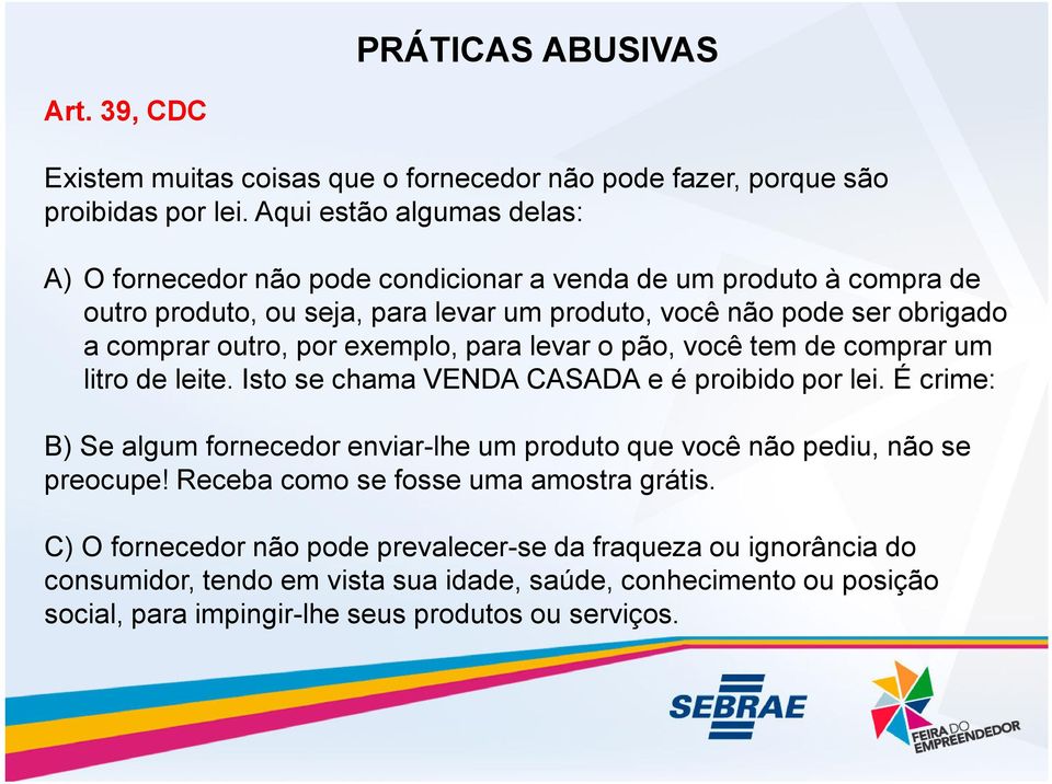 outro, por exemplo, para levar o pão, você tem de comprar um litro de leite. Isto se chama VENDA CASADA e é proibido por lei.