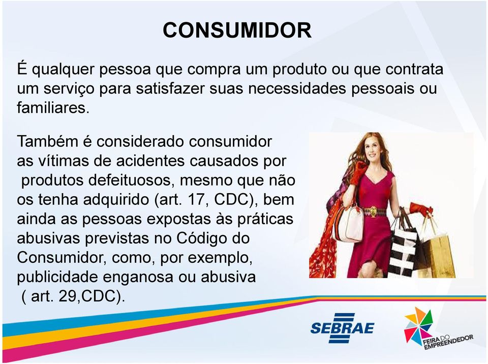 Também é considerado consumidor as vítimas de acidentes causados por produtos defeituosos, mesmo que não