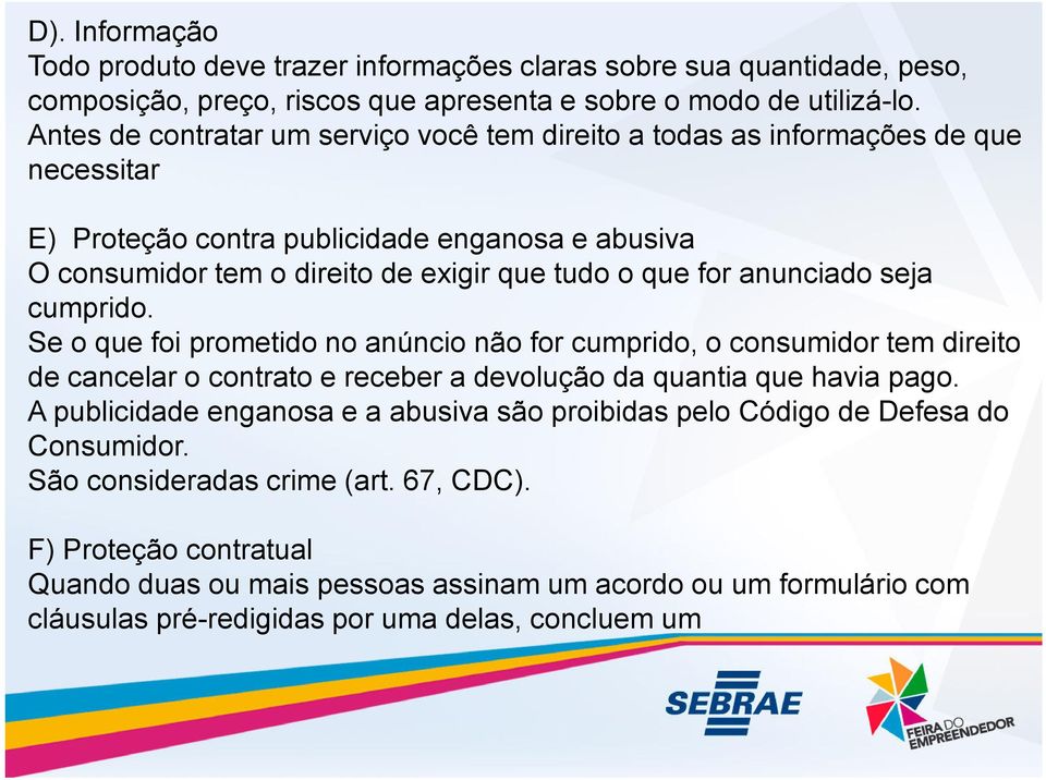 anunciado seja cumprido. Se o que foi prometido no anúncio não for cumprido, o consumidor tem direito de cancelar o contrato e receber a devolução da quantia que havia pago.