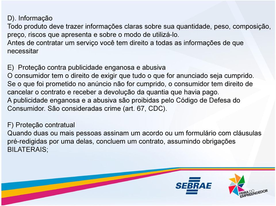 anunciado seja cumprido. Se o que foi prometido no anúncio não for cumprido, o consumidor tem direito de cancelar o contrato e receber a devolução da quantia que havia pago.