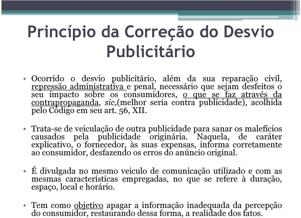 Trata-se de veiculação de outra publicidade para sanar os malefícios causados pela publicidade originária.