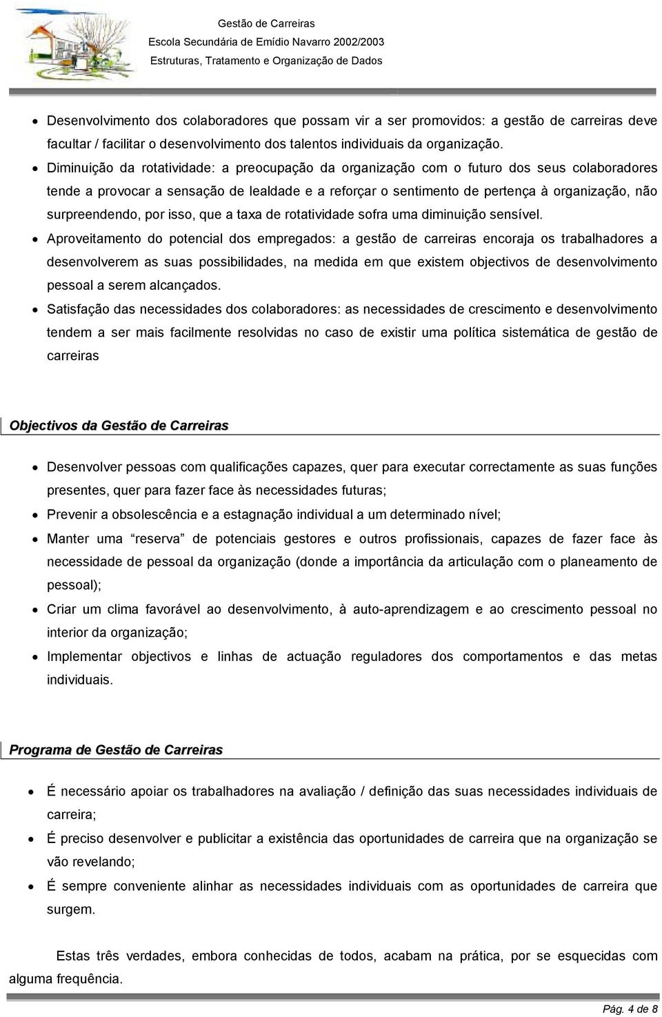 surpreendendo, por isso, que a taxa de rotatividade sofra uma diminuição sensível.