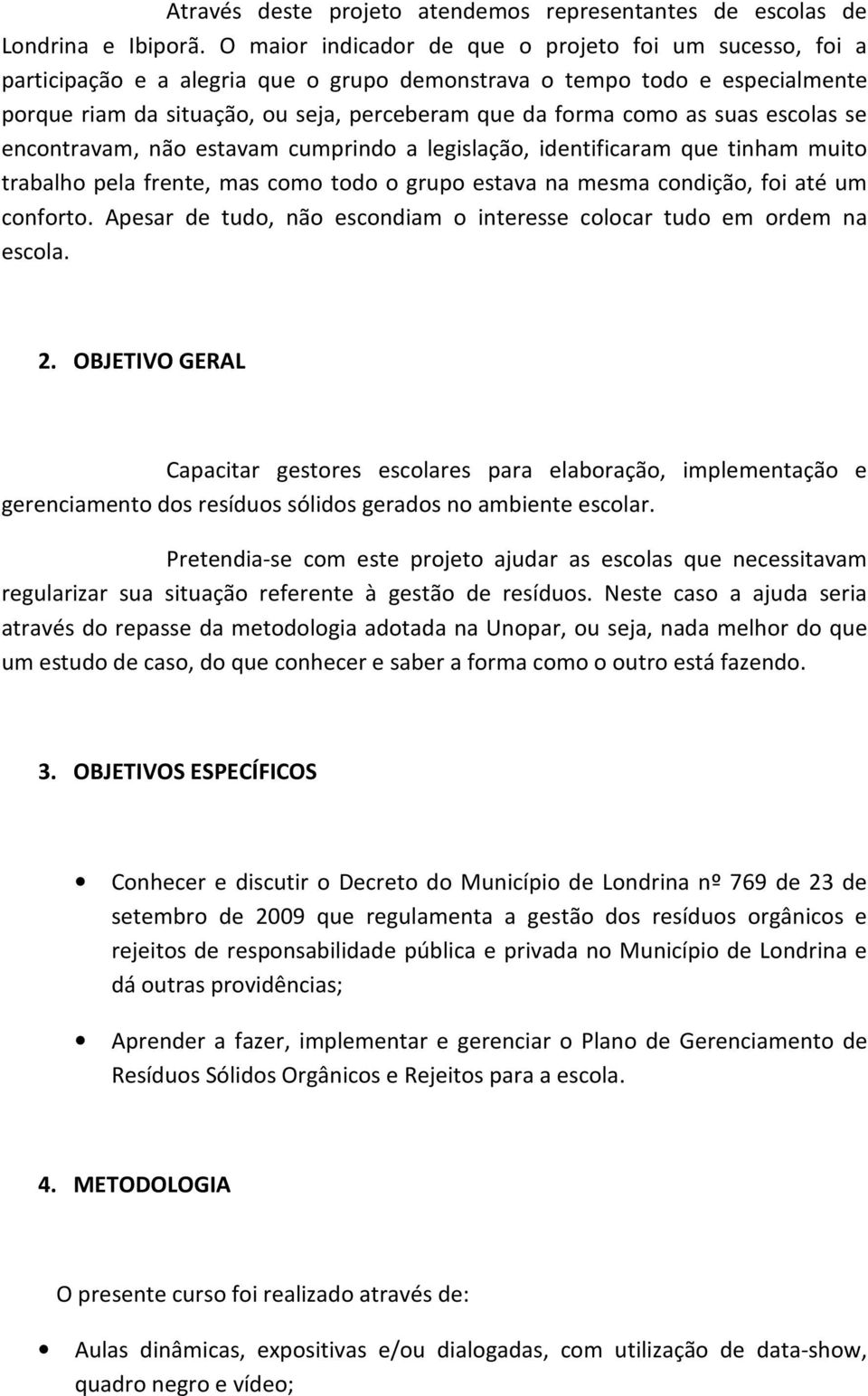 as suas escolas se encontravam, não estavam cumprindo a legislação, identificaram que tinham muito trabalho pela frente, mas como todo o grupo estava na mesma condição, foi até um conforto.