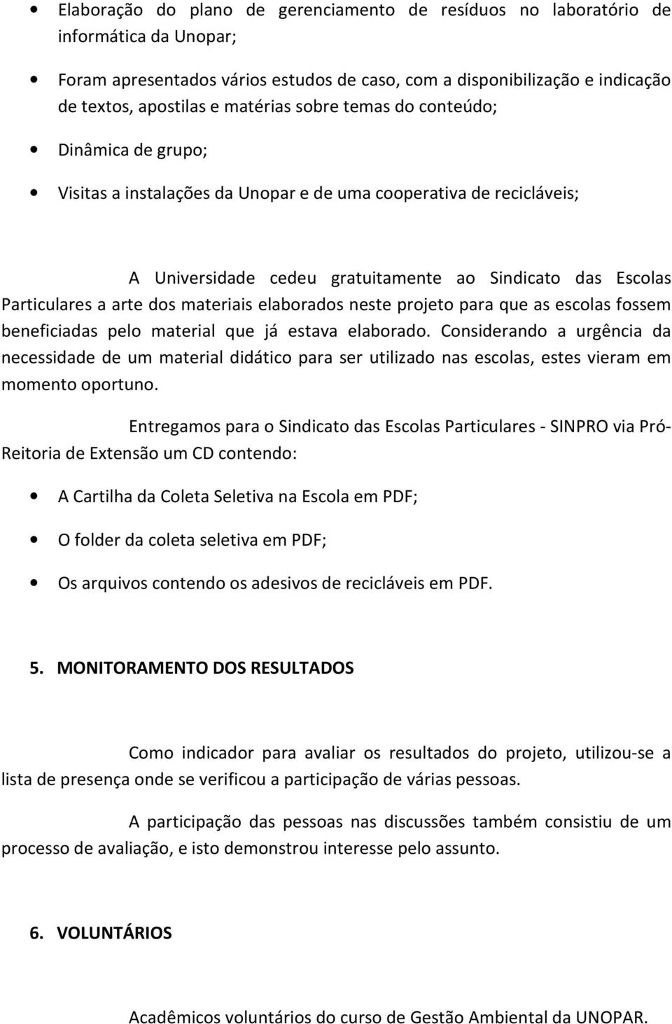 materiais elaborados neste projeto para que as escolas fossem beneficiadas pelo material que já estava elaborado.